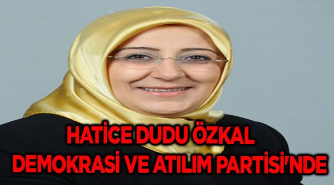 HATİCE DUDU ÖZKAL DEMOKRASİ VE ATILIM PARTİSİ