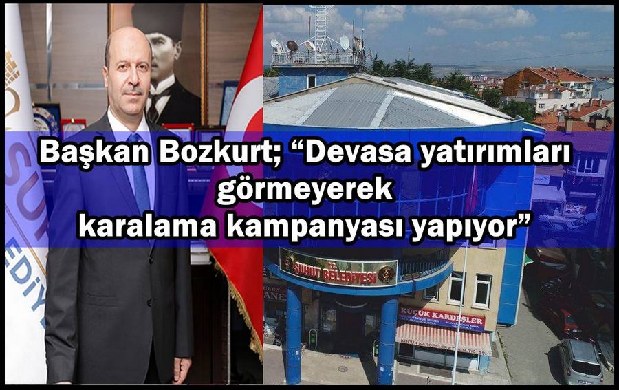 Başkan Bozkurt; “Devasa yatırımları görmeyerek karalama kampanyası yapıyor”
